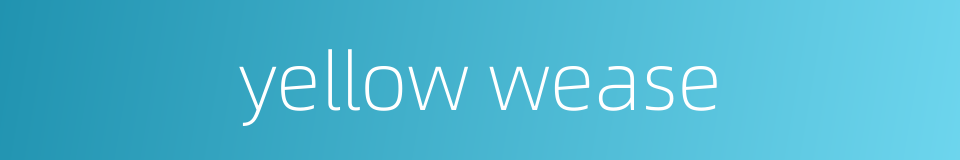 yellow wease的同义词