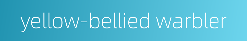 yellow-bellied warbler的同义词
