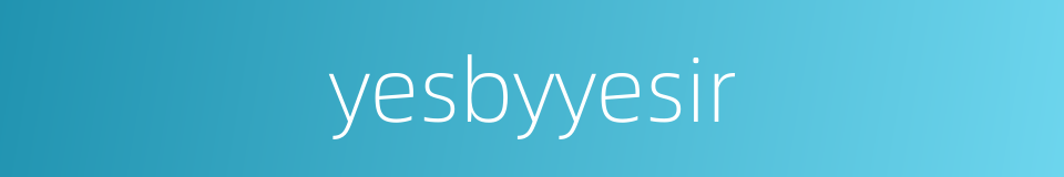 yesbyyesir的同义词
