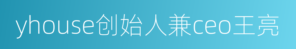 yhouse创始人兼ceo王亮的同义词