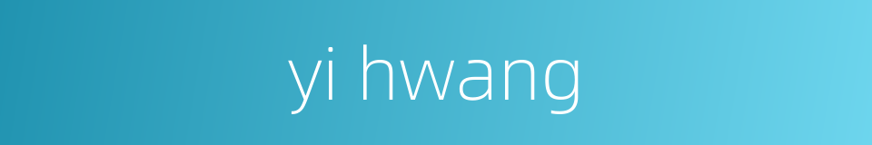 yi hwang的同义词