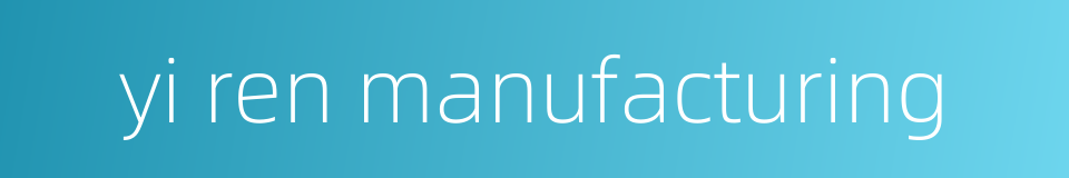 yi ren manufacturing的同义词