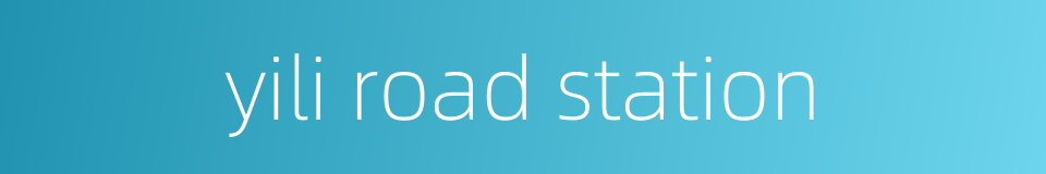 yili road station的同义词