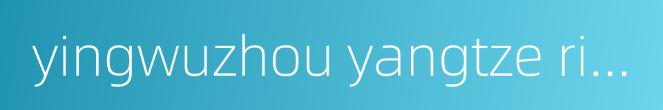 yingwuzhou yangtze river bridge的同义词