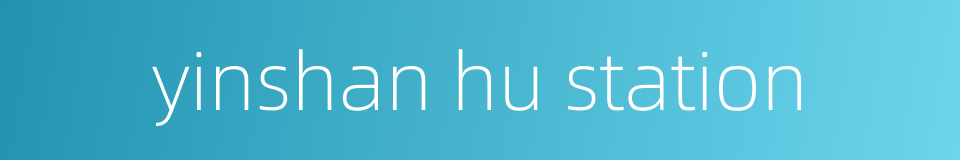 yinshan hu station的同义词