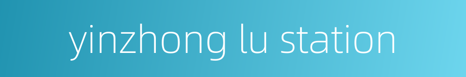 yinzhong lu station的同义词