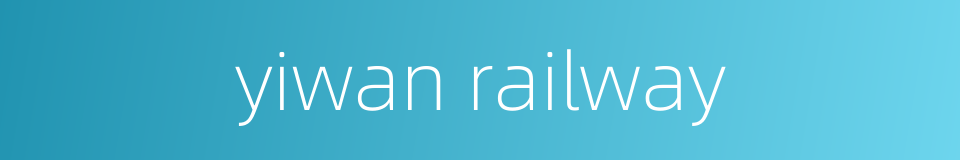 yiwan railway的同义词