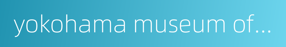 yokohama museum of art的同义词