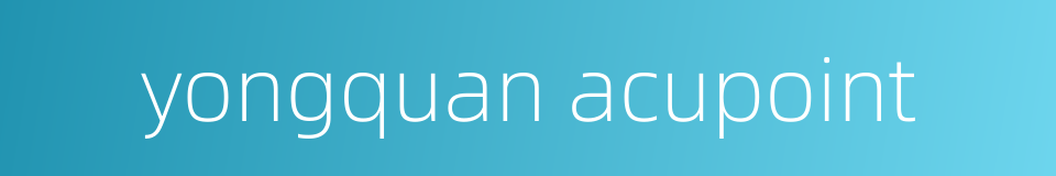 yongquan acupoint的同义词