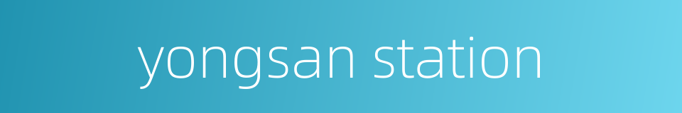 yongsan station的同义词