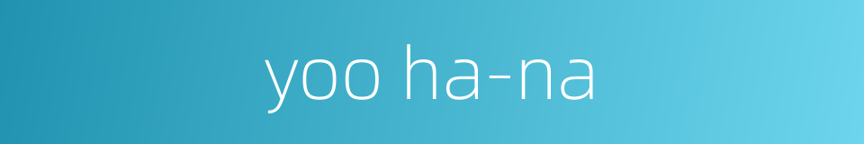 yoo ha-na的同义词