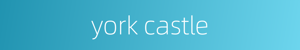 york castle的同义词