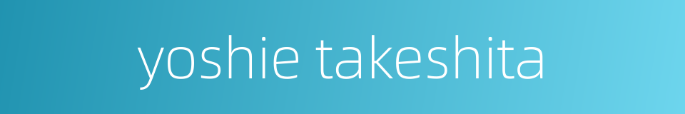 yoshie takeshita的同义词