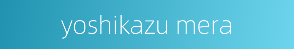 yoshikazu mera的同义词