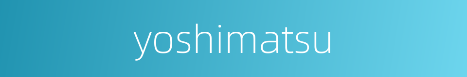 yoshimatsu的同义词