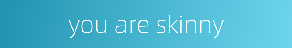 you are skinny的同义词