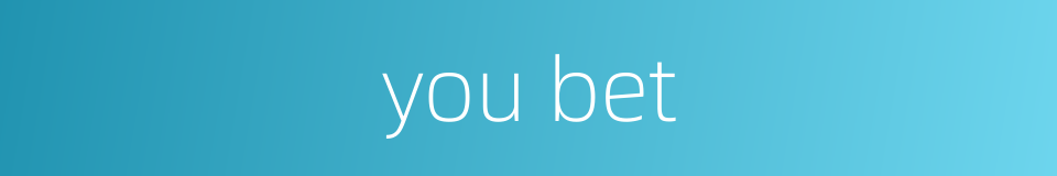 you bet的同义词