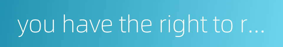 you have the right to remain silent的同义词