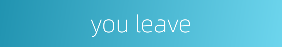 you leave的同义词