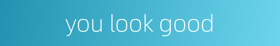 you look good的同义词