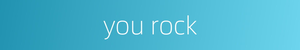 you rock的同义词