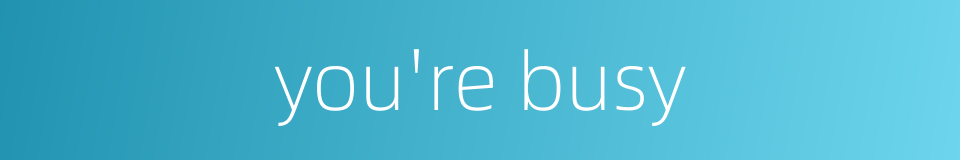 you're busy的同义词