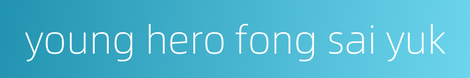 young hero fong sai yuk的同义词