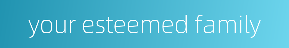 your esteemed family的同义词