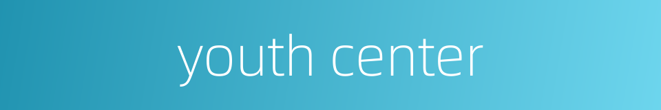 youth center的同义词