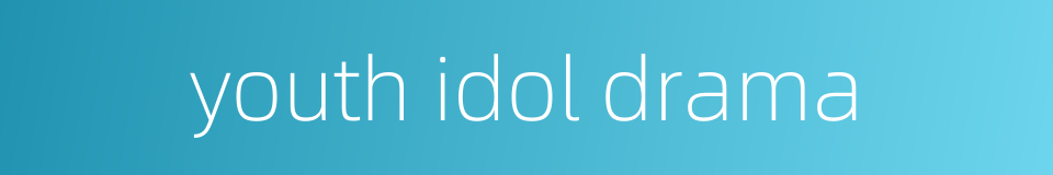 youth idol drama的同义词