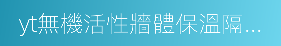 yt無機活性牆體保溫隔熱材料的同義詞