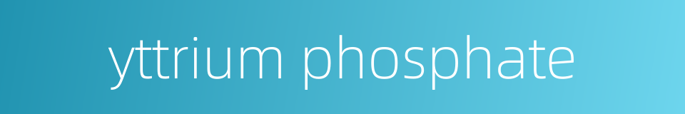 yttrium phosphate的同义词