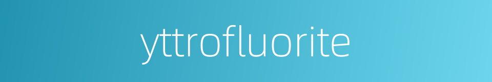 yttrofluorite的同义词
