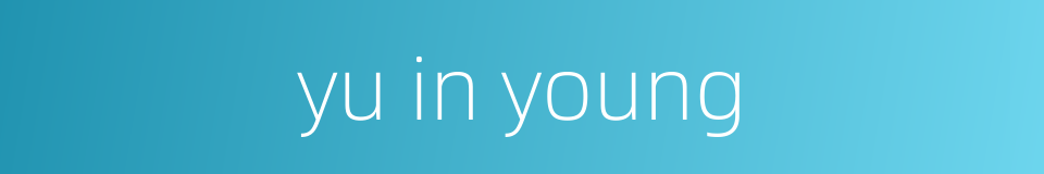 yu in young的同义词