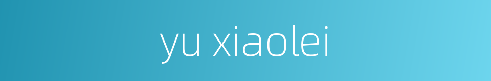 yu xiaolei的同义词