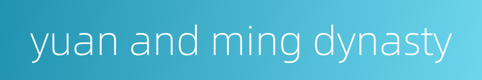 yuan and ming dynasty的同义词
