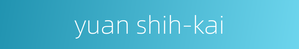 yuan shih-kai的同义词