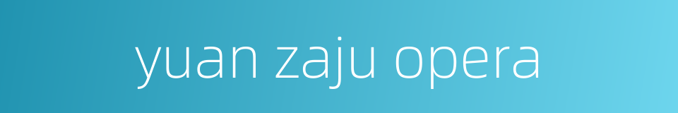 yuan zaju opera的同义词