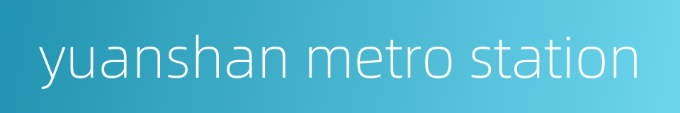 yuanshan metro station的同义词