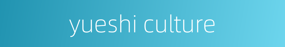 yueshi culture的同义词