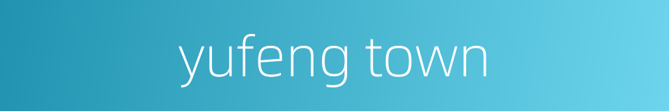 yufeng town的同义词