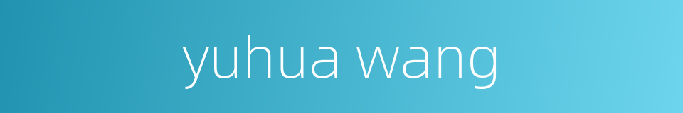 yuhua wang的同义词