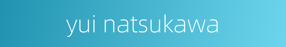 yui natsukawa的同义词