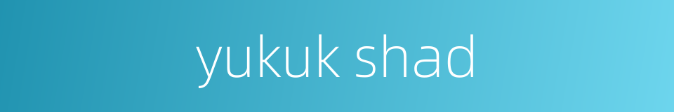 yukuk shad的同义词