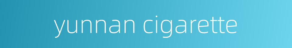 yunnan cigarette的同义词