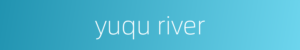 yuqu river的同义词