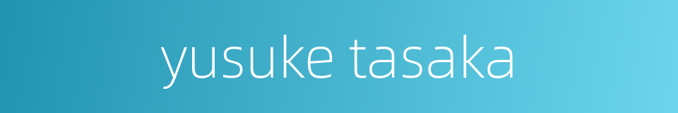 yusuke tasaka的同义词