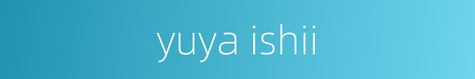 yuya ishii的同义词