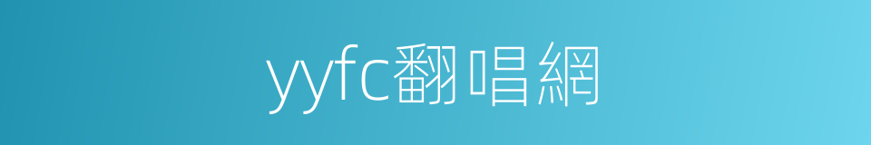 yyfc翻唱網的同義詞