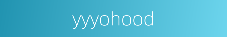 yyyohood的同义词